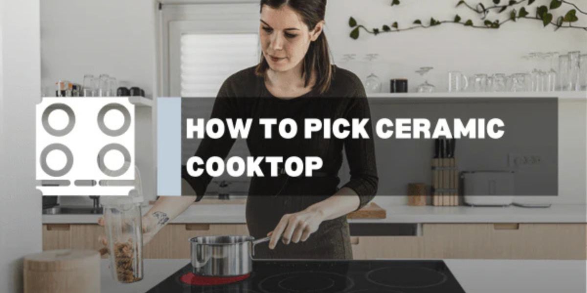 How to pick Ceramic Cooktop