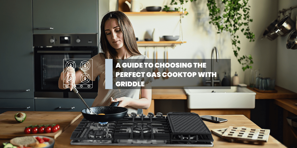 A Guide to Choosing the Perfect Gas Cooktop with Griddle - Gaslandchef